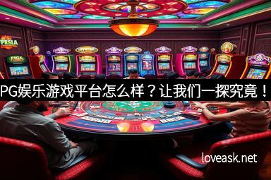 PG娱乐游戏平台怎么样?让我们一探究竟!